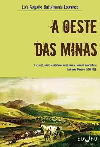 Livro PDF: A oeste das minas: escravos, índios e homens livres numa fronteira oitocentista Triângulo Mineiro (1750-1861)