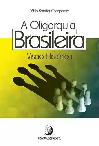 Capa do livro: A oligarquia brasileira: visão histórica - Ler Online pdf