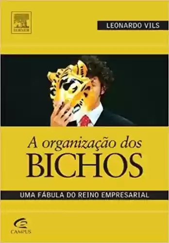 Livro PDF: A Organizacao Dos Bichos. Uma Fabula Do Reino Empresarial
