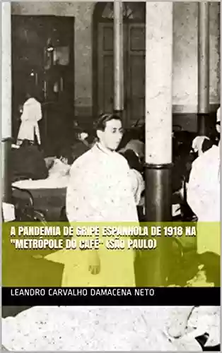 Capa do livro: A Pandemia de Gripe Espanhola de 1918 na “Metrópole do Café” (São Paulo) - Ler Online pdf