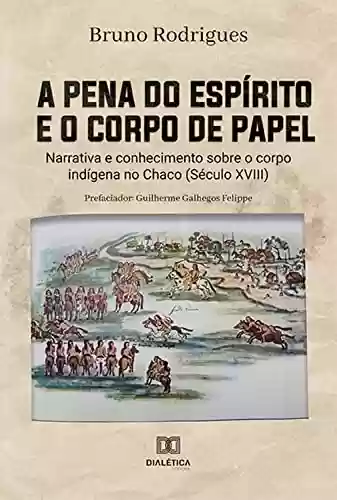 Livro PDF: A pena do espírito e o corpo de papel: narrativa e conhecimento sobre o corpo indígena no Chaco (Século XVIII)