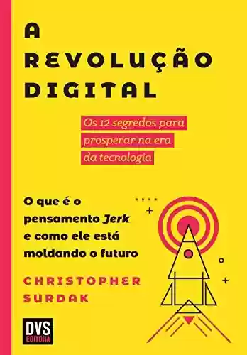 Livro PDF: A Revolução Digital: Os 12 segredos para prosperar na era da tecnologia. O que é o pensamento Jerk e como ele está moldando o futuro