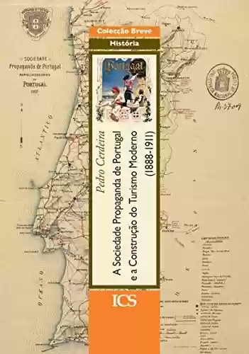 Capa do livro: A Sociedade Propaganda de Portugal e a Construção do Turismo Moderno (1888-1911) - Ler Online pdf