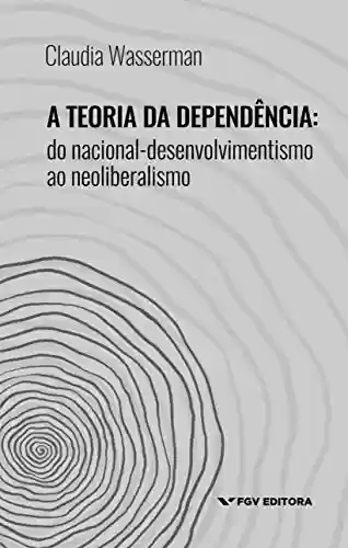 Livro PDF: A teoria da dependência: do nacional-desenvolvimentismo ao neoliberalismo