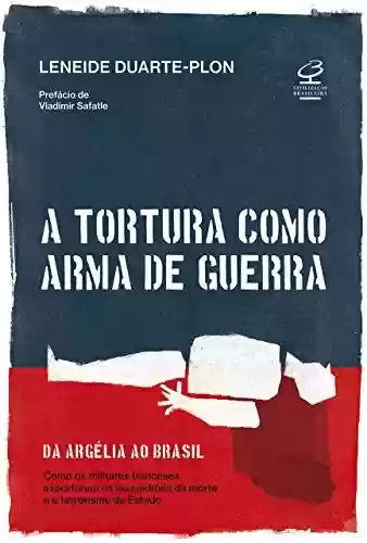 Livro PDF: A tortura como arma de guerra: Da Argélia ao Brasil: como os militares franceses exportaram os esquadrões da morte e o terrorismo de estado