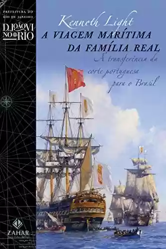 Livro PDF A viagem marítima da família real: A transferência da corte portuguesa para o Brasil