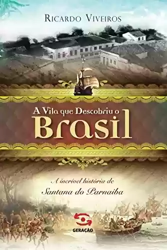 Capa do livro: A vila que descobriu o Brasil: A história de Santana de Parnaíba - Ler Online pdf
