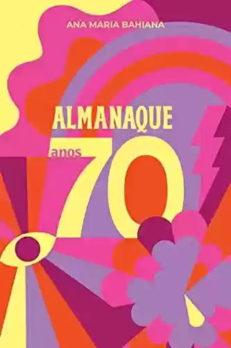 Capa do livro: Almanaque Anos 70: Lembranças e curiosidades de uma década muito doida - Ler Online pdf