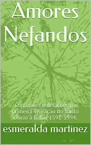 Livro PDF: Amores Nefandos: Confissões e delações na primeira visitação do Santo Oficio à Bahia 1591-1594.