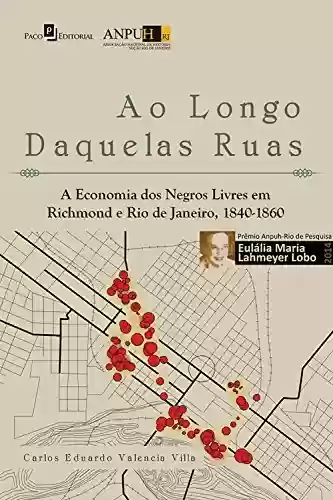 Capa do livro: Ao longo daquelas ruas: A economia dos negros livres em Richmond e Rio de Janeiro, 1840-1860 - Ler Online pdf