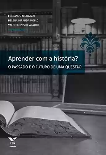 Capa do livro: Aprender com a história? O passado e o futuro de uma questão - Ler Online pdf