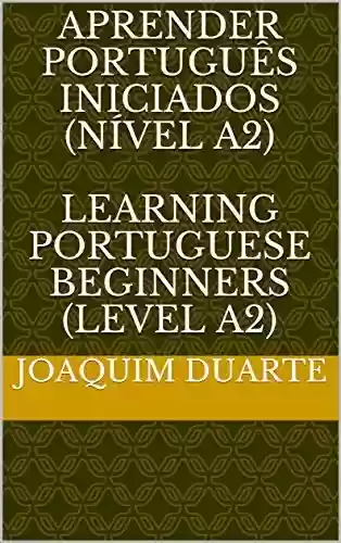 Livro PDF: APRENDER PORTUGUÊS iniciados (NÍVEL A2) Learning Portuguese Beginners (Level A2): Learning Portuguese – Level A2