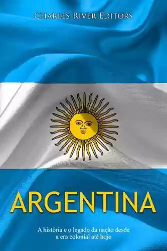 Livro PDF: Argentina: A história e o legado da nação desde a era colonial até hoje