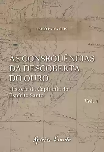 Livro PDF: As Consequências da Descoberta do Ouro (História da Capitania do Espírito Santo Livro 1)
