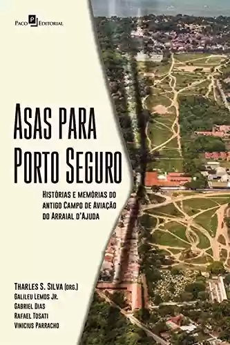 Livro PDF: Asas Para Porto Seguro: Histórias e Memórias do Antigo Campo de Aviação do Arraial D’Ajuda