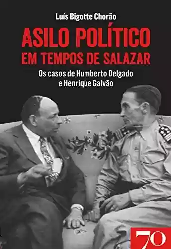 Capa do livro: Asilo Político em Tempos de Salazar: os casos de Humberto Delgado e Henrique Galvão - Ler Online pdf