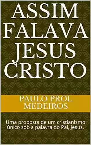 Livro PDF: ASSIM FALAVA JESUS CRISTO: Uma proposta de um cristianismo único sob a palavra do Pai, Jesus.
