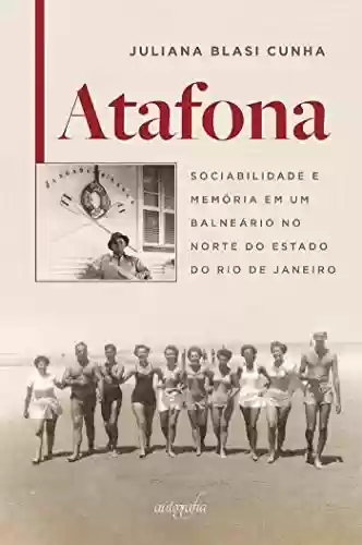 Capa do livro: Atafona: sociabilidade e memória em um balneário no norte do estado do Rio de Janeiro - Ler Online pdf