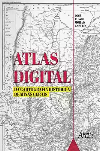 Capa do livro: Atlas Digital da Cartografia Histórica de Minas Gerais - Ler Online pdf