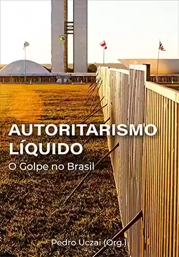 Livro PDF: Autoritarismo líquido: o golpe no Brasil