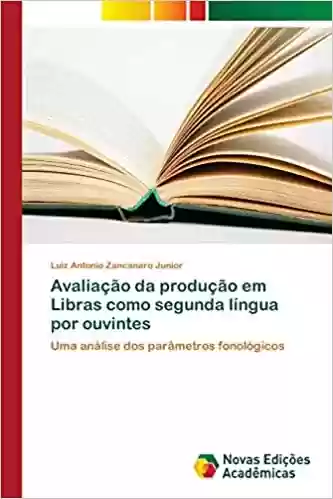 Capa do livro: Avaliação da produção em Libras como segunda língua por ouvintes - Ler Online pdf