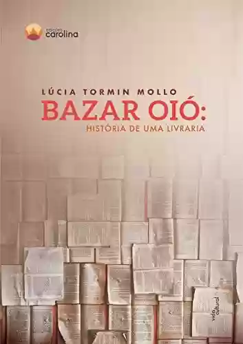 Capa do livro: Bazar Oió: História de uma livraria - Ler Online pdf