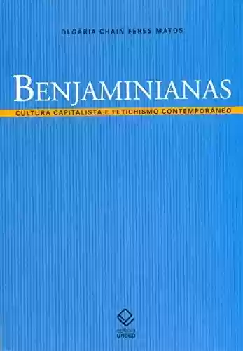 Capa do livro: Benjaminianas – Cultura Capitalista E Fetichismo Contemporâneo - Ler Online pdf