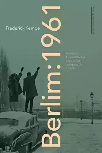 Capa do livro: Berlim: 1961: Kennedy, Khruschóv e o lugar mais perigoso do mundo - Ler Online pdf