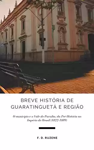Livro PDF: Breve História de Guaratinguetá e Região: O município e o Vale do Paraíba, da Pré-História ao Império do Brasil (1822-1889)