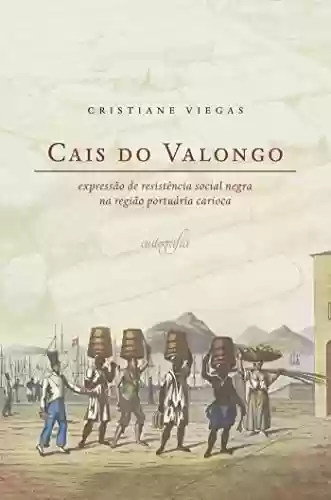 Capa do livro: Cais do Valongo: expressão de resistência social negra na região portuária carioca - Ler Online pdf