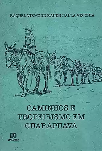 Capa do livro: Caminhos e Tropeirismo em Guarapuava - Ler Online pdf