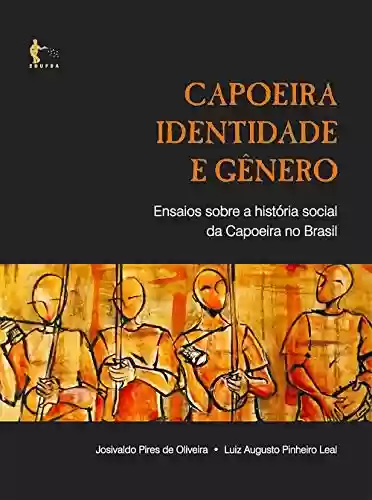 Capa do livro: Capoeira, identidade e gênero: ensaios sobre a história social da capoeira no Brasil - Ler Online pdf