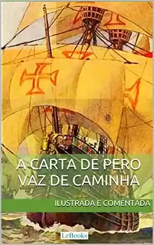 Livro PDF Carta de Pero Vaz de Caminha – Ilustrada e comentada: A carta do descobrimento do Brasil ao rei de Portugal (Aventura Histórica)