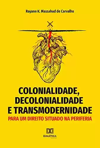 Capa do livro: Colonialidade, decolonialidade e transmodernidade: para um direito situado na periferia - Ler Online pdf