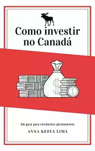 Livro PDF: Como investir no Canadá: um guia para residentes permanentes