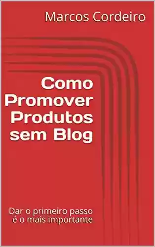 Livro PDF: Como Promover Produtos sem Blog: Dar o primeiro passo é o mais importante (Empreendedorismo Digital Livro 1)