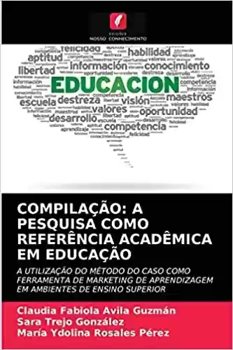 Livro PDF: Compilação: A Pesquisa Como Referência Acadêmica Em Educação