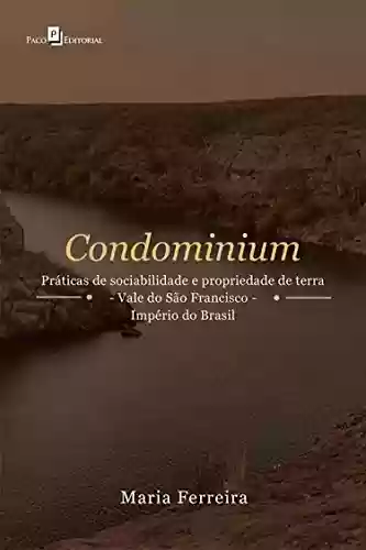 Capa do livro: Condominium: Práticas de Sociabilidade e Propriedade de Terra – Vale do São Francisco – Império do Brasil - Ler Online pdf