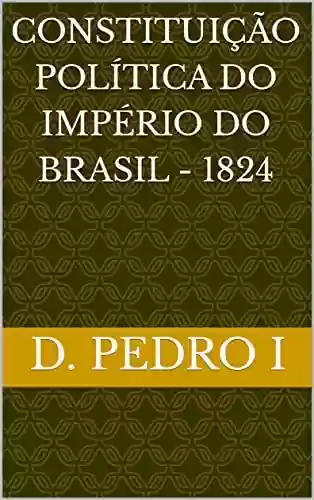 Livro PDF: CONSTITUIÇÃO POLÍTICA DO IMPÉRIO DO BRASIL – 1824