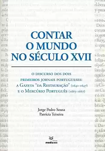 Livro PDF: Contar o Mundo no Século XVII: O Discurso dos Dois Primeiros Jornais Portugueses: A Gazeta “da Restauração” (1641-1647) e o Mercúrio Português (1663-1667)