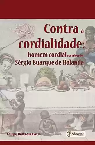 Capa do livro: Contra a cordialidade: homem cordial na obra de Sérgio Buarque de Holanda - Ler Online pdf