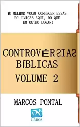 Capa do livro: Controvérsias Bíblicas – Volume 2: É melhor você conhecer essas polêmicas aqui, do que em outro lugar! - Ler Online pdf