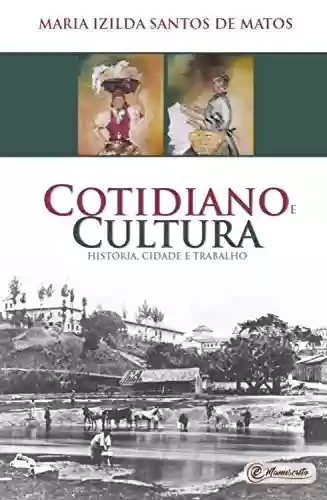 Capa do livro: Cotidiano e cultura: história, cidade e trabalho - Ler Online pdf
