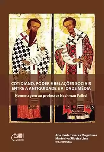Livro PDF: Cotidiano, poder e relações sociais entre a Antiguidade e a Idade Média: homenagem ao Professor Nachman Falbel