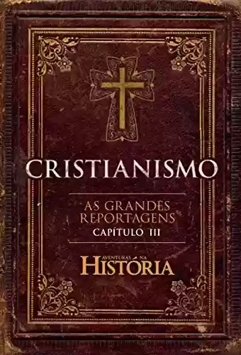 Livro PDF: Cristianismo – As Grandes Reportagens de Aventuras na História – Capítulo III (Especial Aventuras na História)