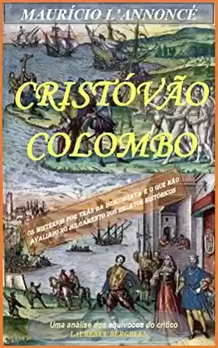 Livro PDF: CRISTÓVÃO COLOMBO: Uma análise dos equívocos do crítico Laurence Bergreen. O que não avaliado no julgamento dos relatos históricos.