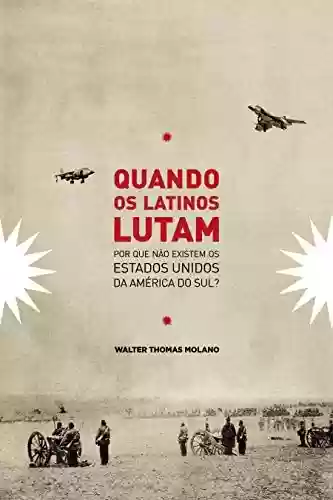 Capa do livro: Cuando os Latinos Lutam: Por que não existem os Estados Unidos da América do Sul? - Ler Online pdf