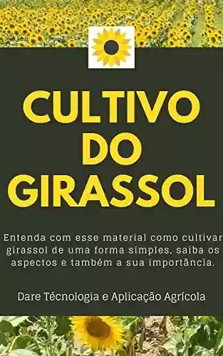 Livro PDF: CULTIVO DO GIRASSOL | Aprenda passo a passo o processo de cultivo, do plantio a colheita