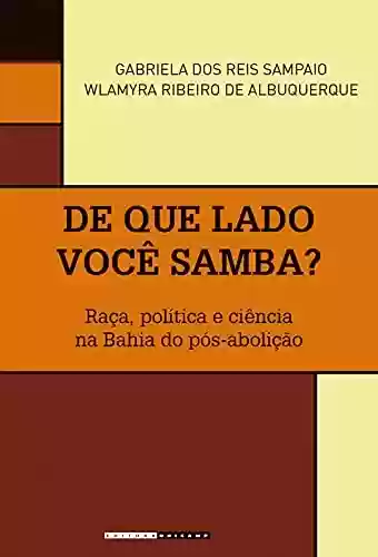 Capa do livro: De que lado você samba?: Raça, política e ciência na Bahia do pós-abolição (Coleção Históri@ Illustrada) - Ler Online pdf