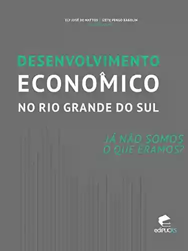 Livro PDF: Desenvolvimento econômico no Rio Grande do Sul Já somos o que éramos?